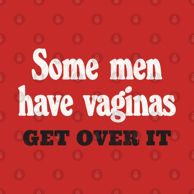 Some Men Have Vaginas - Get Over It by DankFutura