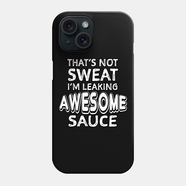 That's Not Sweat I'm Leaking Awesome Sauce Funny Gym graphic Phone Case by nikkidawn74