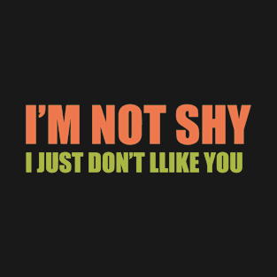 Good sarcasm quote im not shy i just dont like you vector T-Shirt