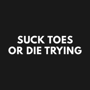 Suck Toes Or Die Trying T-Shirt