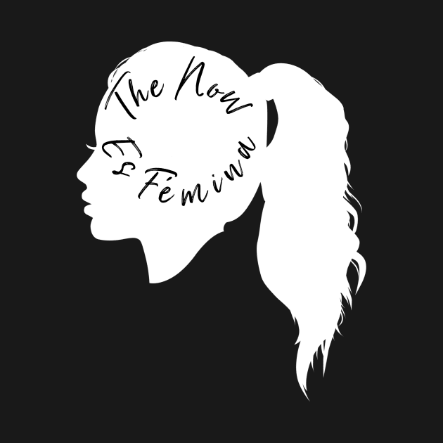 The Now Es Fémina by MessageOnApparel