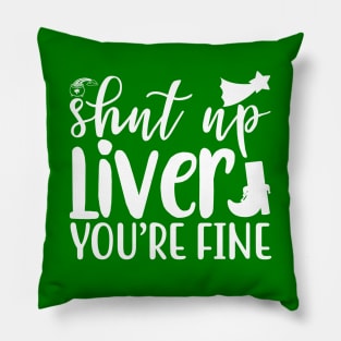 Shut Up LIver You Are Fine - St Patricks Day Pillow