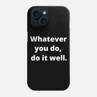 Whatever You Do, Do It Well Phone Case