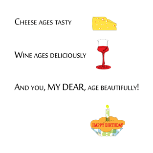 cheese ages tasty, wine ages deliciously and you my dear age beautifully T-Shirt