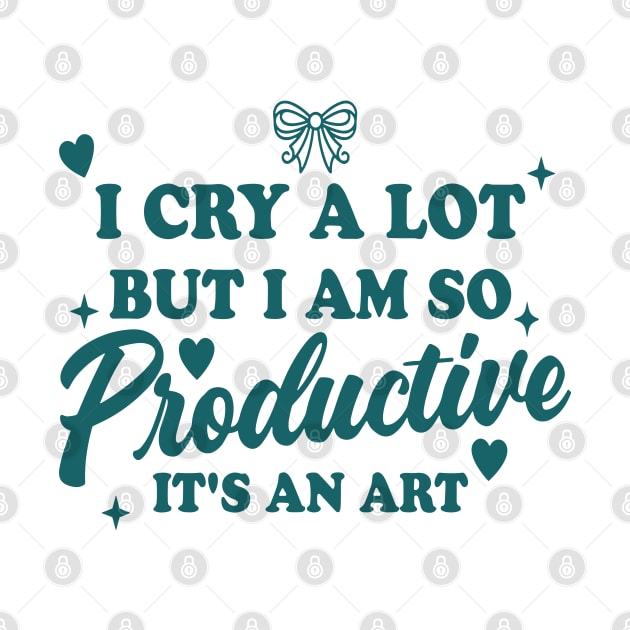 I Cry A Lot But I Am So Productive It's An Art by Slondes