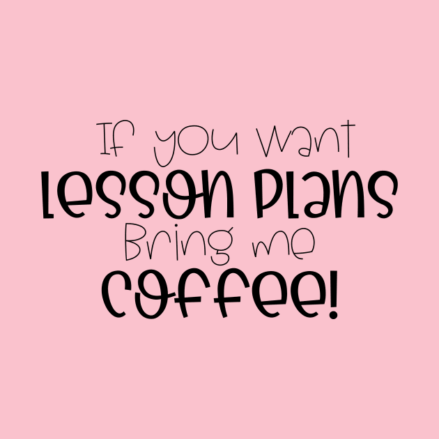 If you want lesson plans, bring me coffee! by Cotton & Spritz