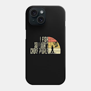 I Fish So I Don't Choke People Funny Sayings Phone Case