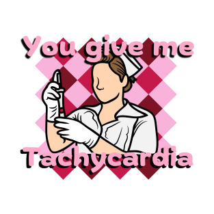 You Give Me Tachycardia nurse valentine's day T-Shirt