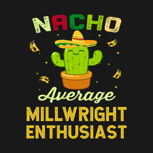 Nacho Average MILLWRIGHT Enthusiast Mexican Spanish Cinco De Mayo Gift Present T-Shirt