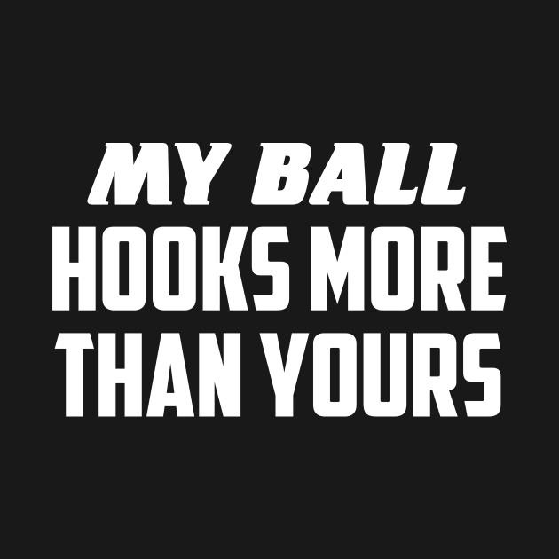 My ball hooks more by AnnoyingBowlerTees