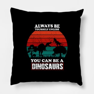 Always be yourself unless you can be a dinosaur Pillow