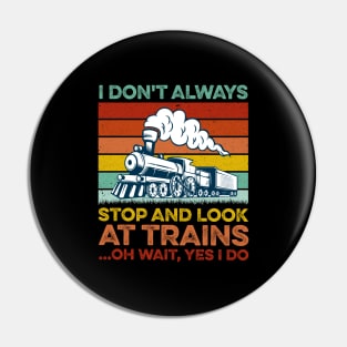 I Don't Always Stop and Look at Trains Gift Pin