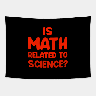 Is math related to science ??....Funny Quote T-shirt Tapestry