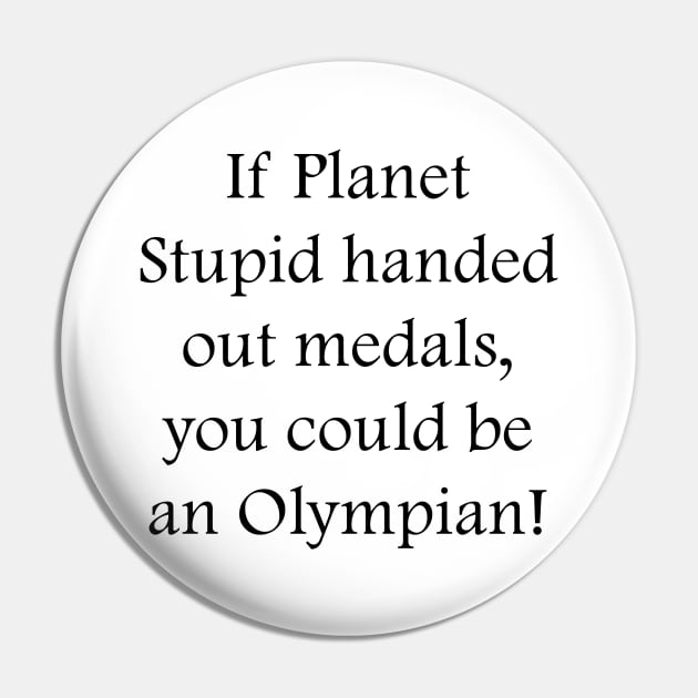 If Planet Stupid handed out medals, you could be an Olympian! Pin by DrPen