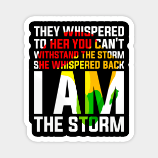 They Whispered to Her You Can't Withstand the Storm She Whispered Back I Am the Storm Black History Month Magnet