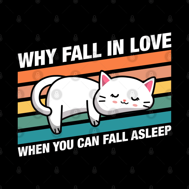 Funny Cat Why Fall In Love When You Can Fall Asleep Quotes by pixeptional