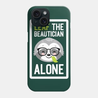 Funny Beautician Pun - Leaf me Alone - Gifts for Beauticians Phone Case