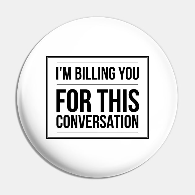 I'm Billing You For This Conversation - Lawyer Pin by Textee Store