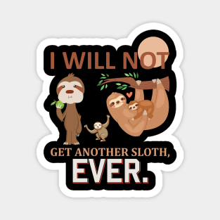 I will not get another sloth, EVER Magnet