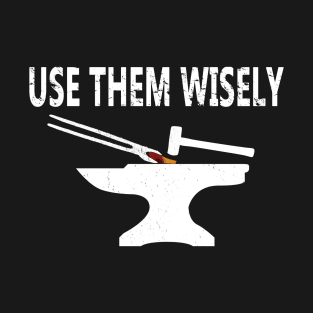 Blacksmith tools Shirt tong hammer and Anvil Use Them Wisely T-Shirt