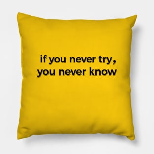 If You Never Try You Never Know Pillow