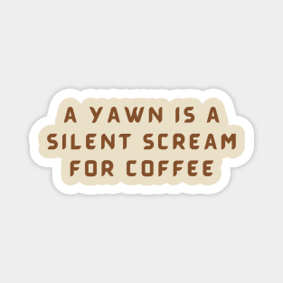 A Yawn Is A Silent Scream For Coffee Magnet