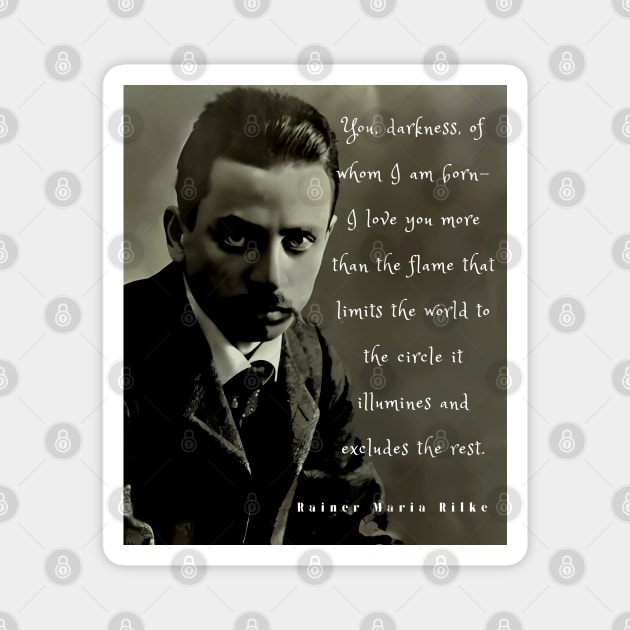 Rainer maria Rilke portrait and quote: “You, darkness, of whom I am born....” Magnet by artbleed