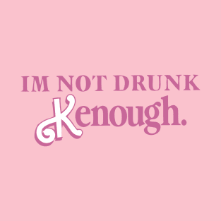 im not drunk kenough T-Shirt