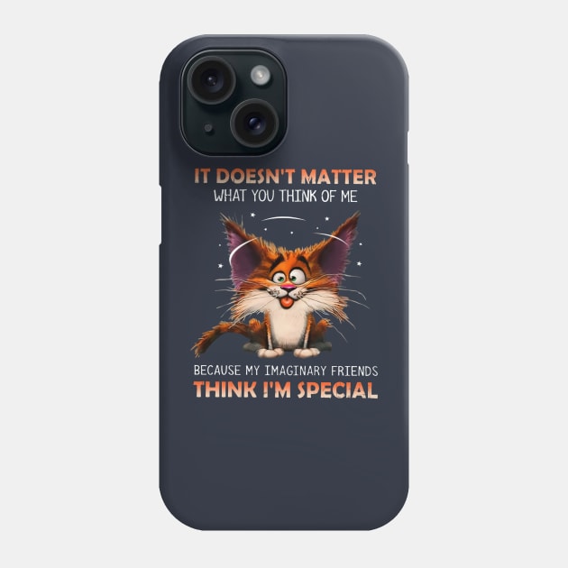 It Doesn't Matter What You Think Of Me Because My Imaginary Imaginary Friends Think I'm Special Phone Case by Distefano