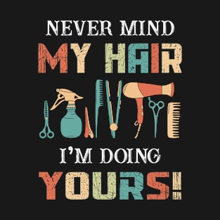 Never Mind My Hair I_m Doing Yours Tshirt Funny Ha T-Shirt