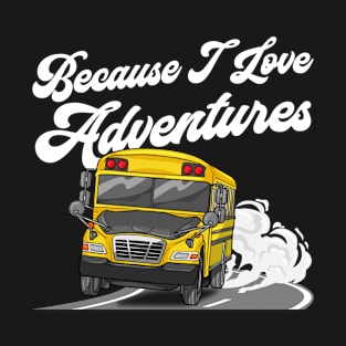 Because I Love Adventures Funny School Bus Driver T-Shirt