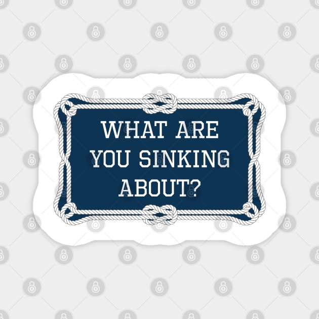 What are you sinking about? sailing quote Magnet by KLEDINGLINE