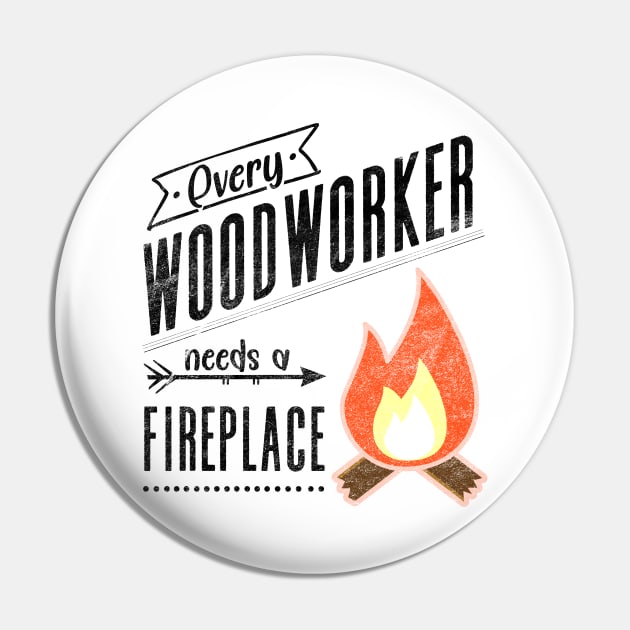 Every Woodworker Needs a Fireplace for Craftsman, Carpenter Pin by shirtastical