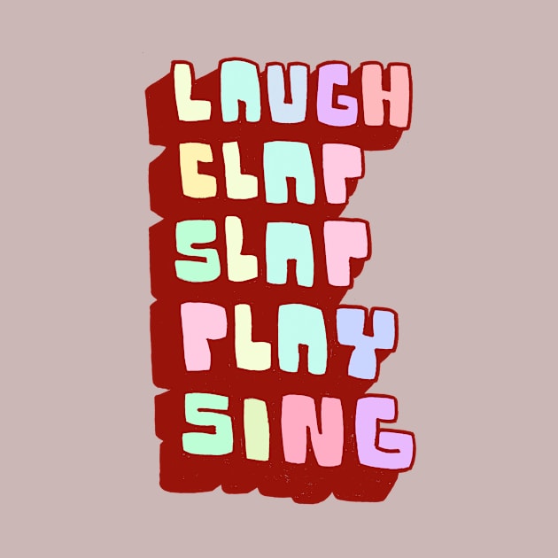 Laugh Clap Slap Play Sing by JaredRosesArt