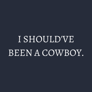 I should've been a cowboy. T-Shirt