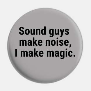 Sound guys make noise, I make magic. Black Pin