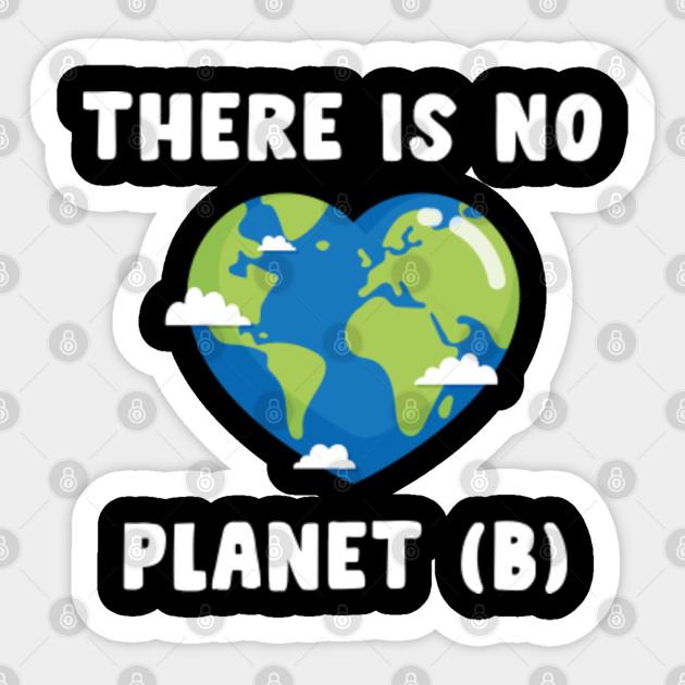 There Is No Planet B There Is No Planet B Sticker Teepublic