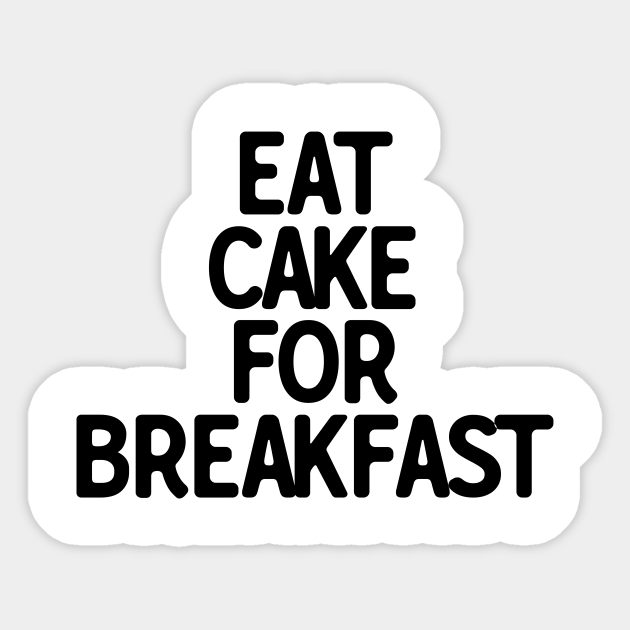 Eat Cake For Breakfast Sweet Candy Cake Lover Sticker Teepublic