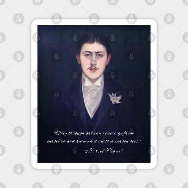 Marcel Proust quote: Only through art can we emerge from ourselves and know what another person sees. Magnet by artbleed