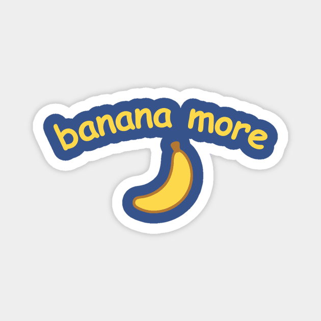 Banana More – Cute  Banana Design with Curved Yellow Text Magnet by DonWillisJrArt