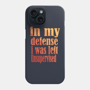 in my defense i was left unsupervised Phone Case
