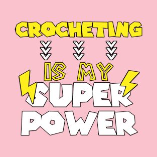 Crocheting is My Super Power - Funny Saying Quote - Birthday Gift Ideas For Grandma T-Shirt