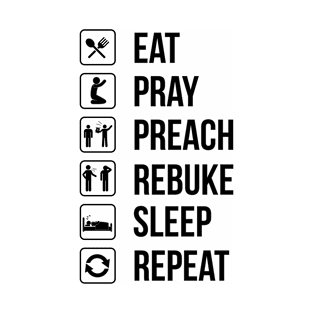 Eat. Pray. Preach. Rebuke. Sleep. Repeat T-Shirt