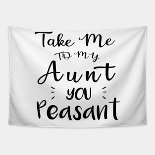 Take Me to My Aunt You Peasant - Funny Aunt Lovers Quote Tapestry