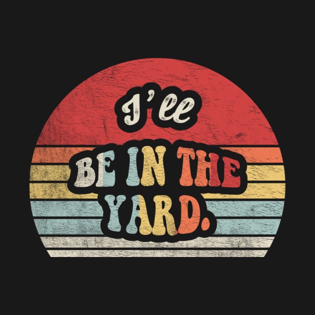 I'll Be In The Yard Funny Gardening Mowing The Lawn, Lawn Mower Gift For Dad Grandpa Husband by SomeRays