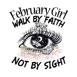 February Girl Walk By Faith Not By Sight T-Shirt Womens Birthday Gifts T-Shirt