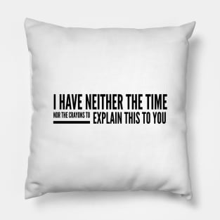 I Have Neither The Time Nor The Crayons To Explain This To You - Funny Sayings Pillow