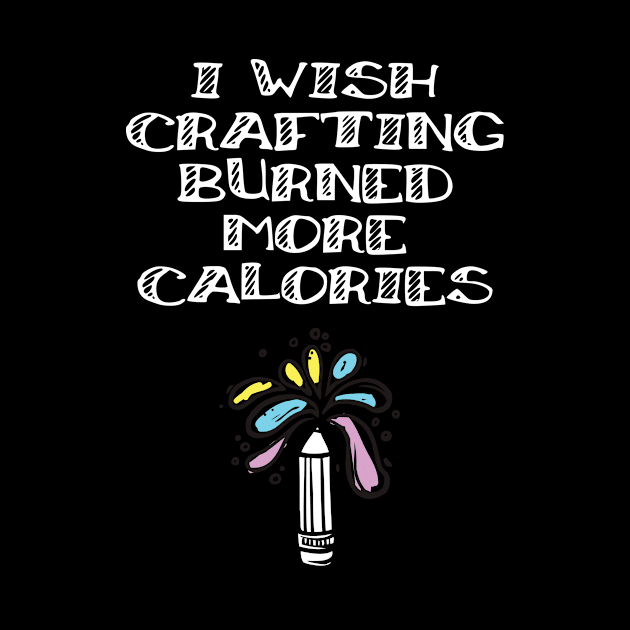 I Wish Crafting Burned More Calories Crafting Lover by Tracy