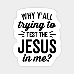 Why Y'all Trying to Test the Jesus In Me Magnet
