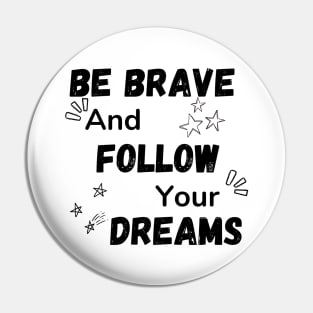 Be Brave and Follow Your Dreams Pin